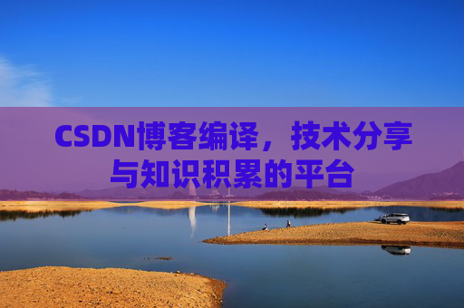 CSDN博客编译,技术分享与知识积累的平台